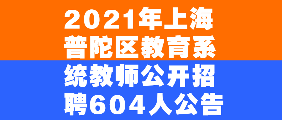 2021年上海普陀区教育系统教师公开招聘604人公告