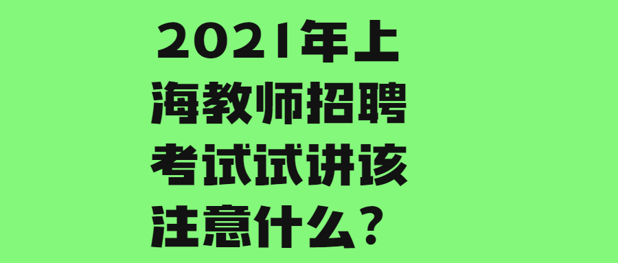 2021年上海教师招聘考试试讲该注意什么？