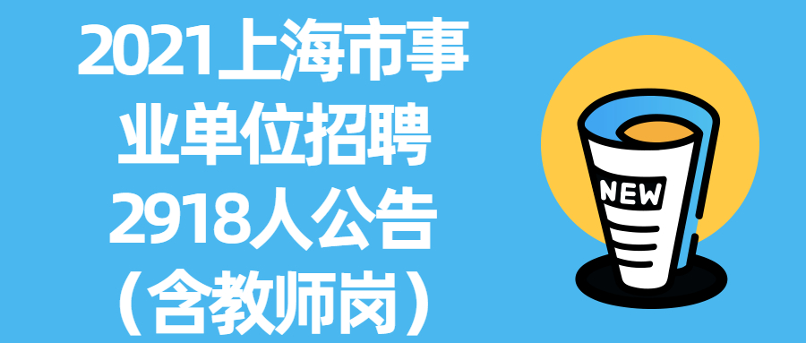 2021上海市事业单位招聘2918人公告（含教师岗）