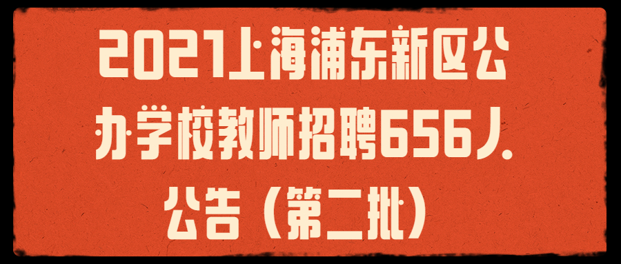2021上海浦东新区公办学校教师招聘656人公告（第二批）