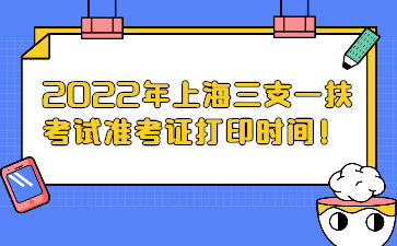 2022年上海三支一扶考试准考证打印时间!