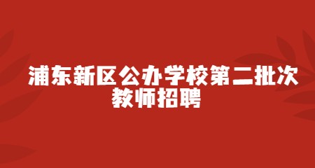 浦东新区公办学校第二批次教师招聘
